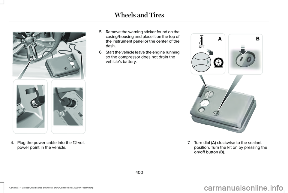 LINCOLN CORSAIR 2021  Owners Manual 4. Plug the power cable into the 12-volt
power point in the vehicle. 5.
Remove the warning sticker found on the
casing/housing and place it on the top of
the instrument panel or the center of the
dash