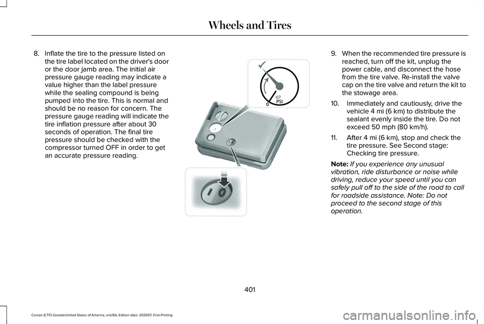 LINCOLN CORSAIR 2021  Owners Manual 8. Inflate the tire to the pressure listed on
the tire label located on the driver's door
or the door jamb area. The initial air
pressure gauge reading may indicate a
value higher than the label p