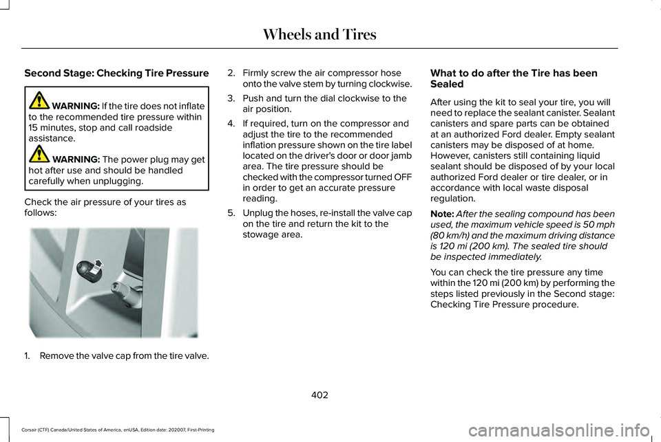 LINCOLN CORSAIR 2021 Owners Manual Second Stage: Checking Tire Pressure
WARNING: If the tire does not inflate
to the recommended tire pressure within
15 minutes, stop and call roadside
assistance. WARNING:
The power plug may get
hot a LINCOLN CORSAIR 2021 Owners Manual Second Stage: Checking Tire Pressure
WARNING: If the tire does not inflate
to the recommended tire pressure within
15 minutes, stop and call roadside
assistance. WARNING:
The power plug may get
hot a