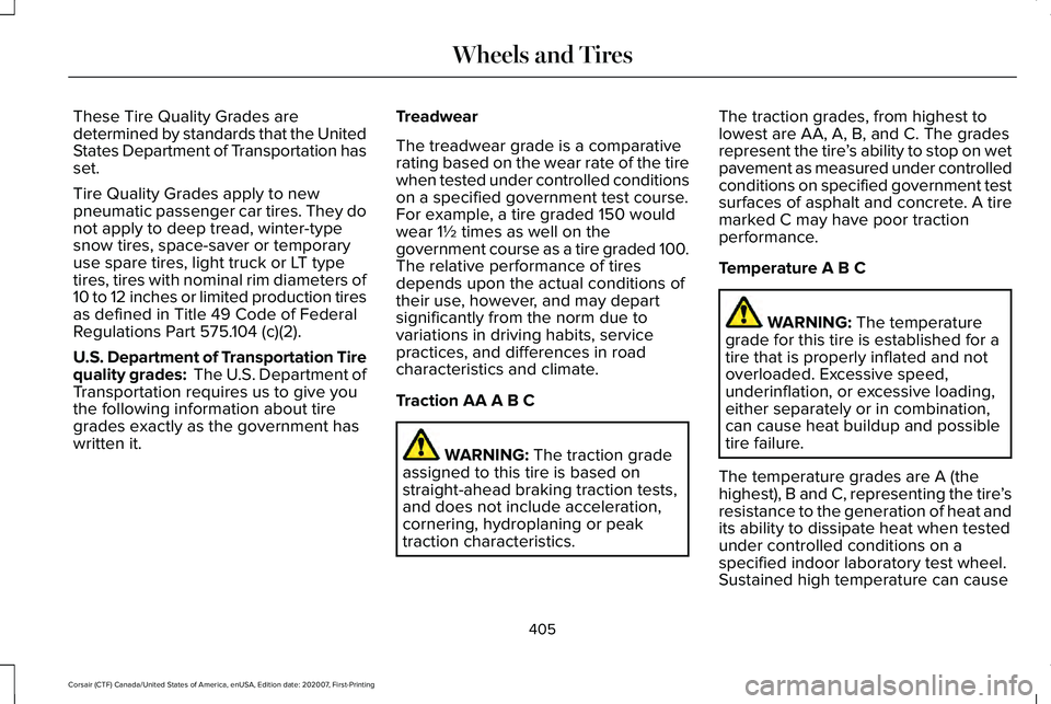 LINCOLN CORSAIR 2021 Owners Manual These Tire Quality Grades are
determined by standards that the United
States Department of Transportation has
set.
Tire Quality Grades apply to new
pneumatic passenger car tires. They do
not apply to LINCOLN CORSAIR 2021 Owners Manual These Tire Quality Grades are
determined by standards that the United
States Department of Transportation has
set.
Tire Quality Grades apply to new
pneumatic passenger car tires. They do
not apply to