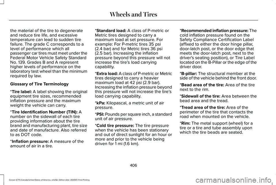 LINCOLN CORSAIR 2021 Owners Manual the material of the tire to degenerate
and reduce tire life, and excessive
temperature can lead to sudden tire
failure. The grade C corresponds to a
level of performance which all
passenger car tires LINCOLN CORSAIR 2021 Owners Manual the material of the tire to degenerate
and reduce tire life, and excessive
temperature can lead to sudden tire
failure. The grade C corresponds to a
level of performance which all
passenger car tires