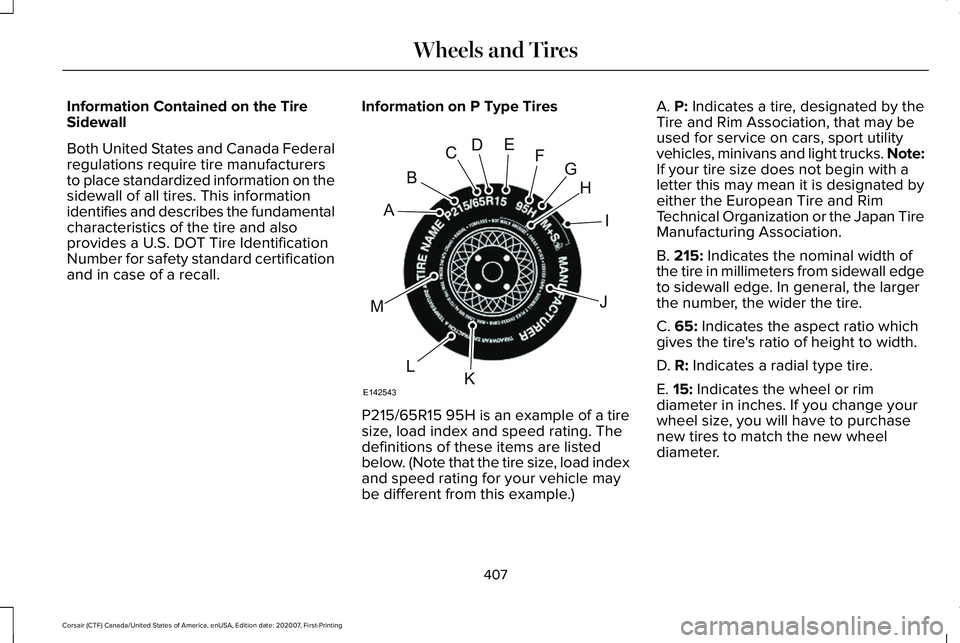 LINCOLN CORSAIR 2021 Owners Manual Information Contained on the Tire
Sidewall
Both United States and Canada Federal
regulations require tire manufacturers
to place standardized information on the
sidewall of all tires. This information LINCOLN CORSAIR 2021 Owners Manual Information Contained on the Tire
Sidewall
Both United States and Canada Federal
regulations require tire manufacturers
to place standardized information on the
sidewall of all tires. This information