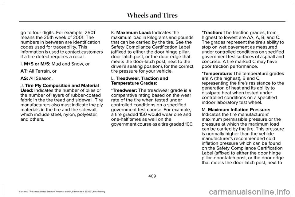 LINCOLN CORSAIR 2021 Owners Manual go to four digits. For example, 2501
means the 25th week of 2001. The
numbers in between are identification
codes used for traceability. This
information is used to contact customers
if a tire defect LINCOLN CORSAIR 2021 Owners Manual go to four digits. For example, 2501
means the 25th week of 2001. The
numbers in between are identification
codes used for traceability. This
information is used to contact customers
if a tire defect