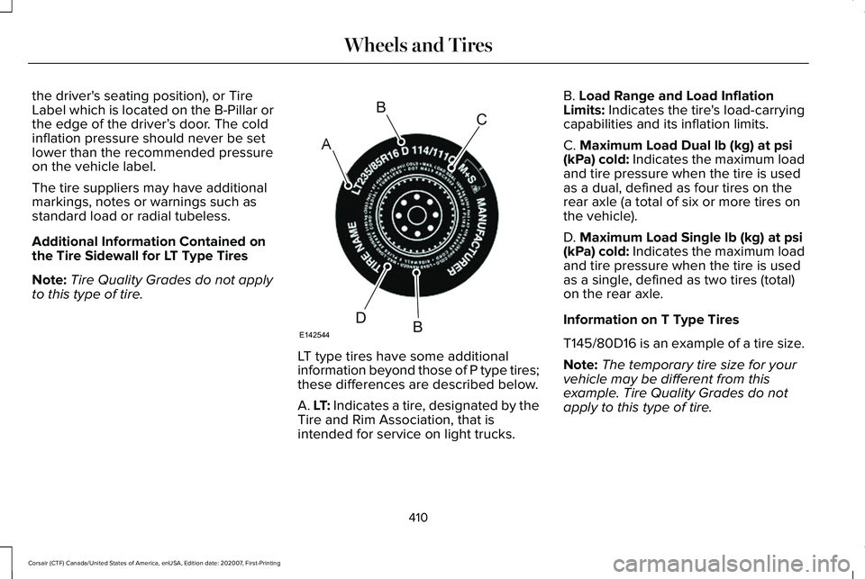 LINCOLN CORSAIR 2021 Owners Manual the driver's seating position), or Tire
Label which is located on the B-Pillar or
the edge of the driver’
s door. The cold
inflation pressure should never be set
lower than the recommended press LINCOLN CORSAIR 2021 Owners Manual the driver's seating position), or Tire
Label which is located on the B-Pillar or
the edge of the driver’
s door. The cold
inflation pressure should never be set
lower than the recommended press