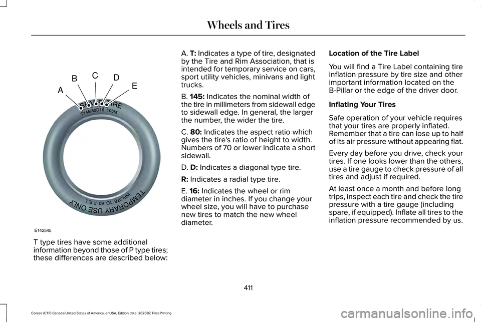 LINCOLN CORSAIR 2021 Owners Manual T type tires have some additional
information beyond those of P type tires;
these differences are described below: A. T: Indicates a type of tire, designated
by the Tire and Rim Association, that is
i LINCOLN CORSAIR 2021 Owners Manual T type tires have some additional
information beyond those of P type tires;
these differences are described below: A. T: Indicates a type of tire, designated
by the Tire and Rim Association, that is
i