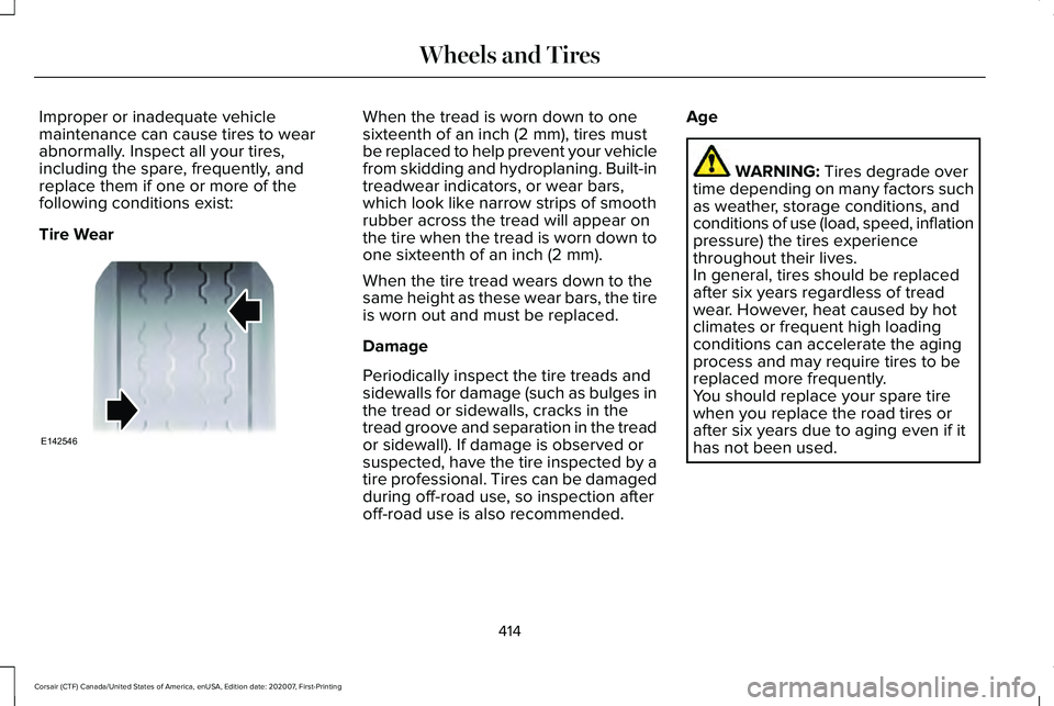 LINCOLN CORSAIR 2021 Owners Manual Improper or inadequate vehicle
maintenance can cause tires to wear
abnormally. Inspect all your tires,
including the spare, frequently, and
replace them if one or more of the
following conditions exis LINCOLN CORSAIR 2021 Owners Manual Improper or inadequate vehicle
maintenance can cause tires to wear
abnormally. Inspect all your tires,
including the spare, frequently, and
replace them if one or more of the
following conditions exis