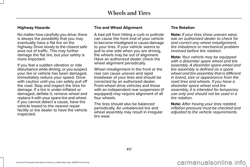LINCOLN CORSAIR 2021 Owners Manual Highway Hazards
No matter how carefully you drive, there
is always the possibility that you may
eventually have a flat tire on the
highway. Drive slowly to the closest safe
area out of traffic. This m LINCOLN CORSAIR 2021 Owners Manual Highway Hazards
No matter how carefully you drive, there
is always the possibility that you may
eventually have a flat tire on the
highway. Drive slowly to the closest safe
area out of traffic. This m