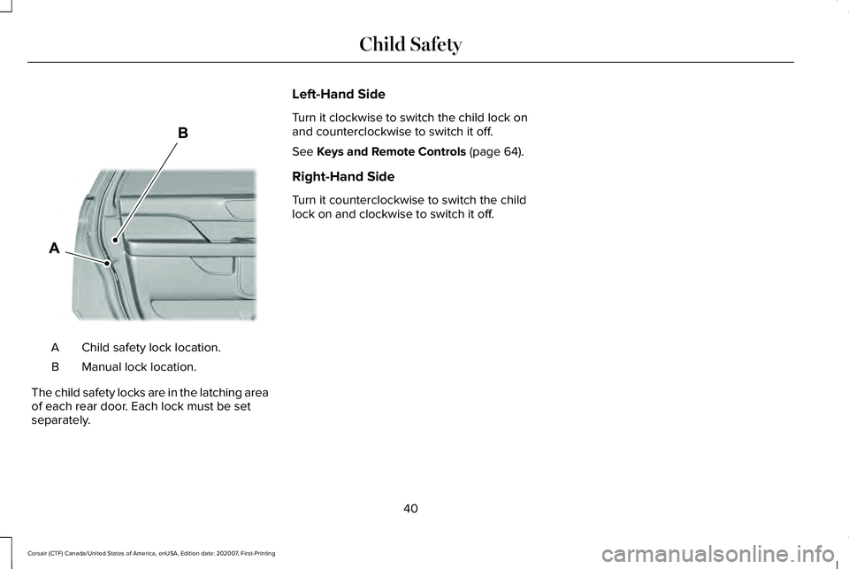LINCOLN CORSAIR 2021 Owners Manual Child safety lock location.
A
Manual lock location.
B
The child safety locks are in the latching area
of each rear door. Each lock must be set
separately. Left-Hand Side
Turn it clockwise to switch th LINCOLN CORSAIR 2021 Owners Manual Child safety lock location.
A
Manual lock location.
B
The child safety locks are in the latching area
of each rear door. Each lock must be set
separately. Left-Hand Side
Turn it clockwise to switch th