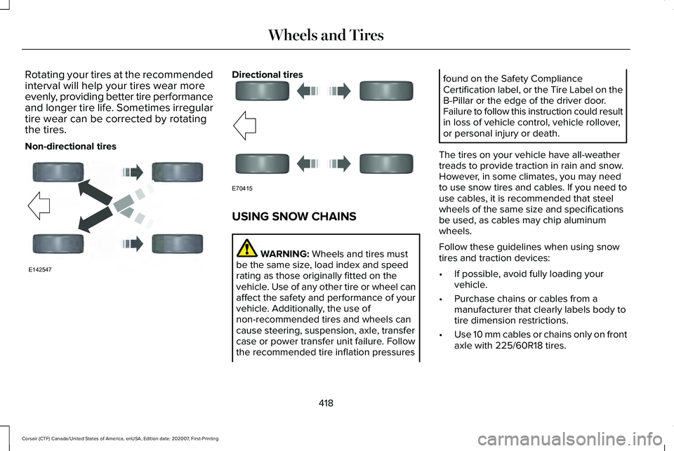 LINCOLN CORSAIR 2021  Owners Manual Rotating your tires at the recommended
interval will help your tires wear more
evenly, providing better tire performance
and longer tire life. Sometimes irregular
tire wear can be corrected by rotatin