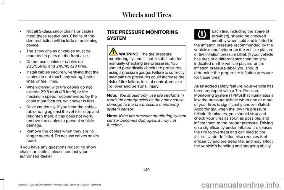 LINCOLN CORSAIR 2021  Owners Manual •
Not all S-class snow chains or cables
meet these restrictions. Chains of this
size restriction will include a tensioning
device.
• The snow chains or cables must be
mounted in pairs on the front