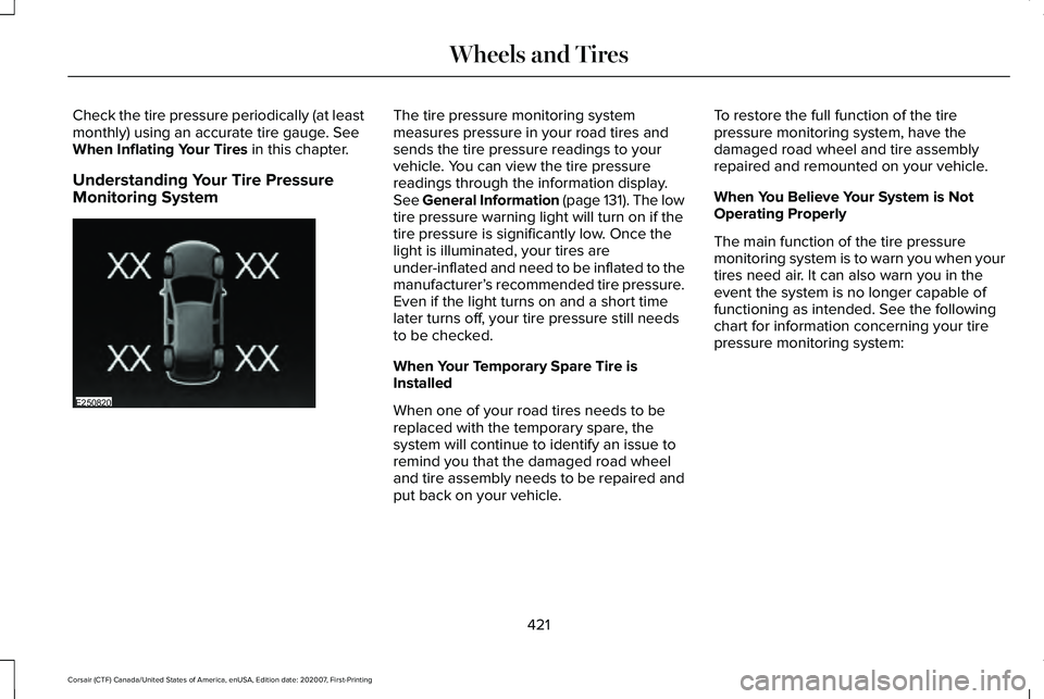 LINCOLN CORSAIR 2021  Owners Manual Check the tire pressure periodically (at least
monthly) using an accurate tire gauge. See
When Inflating Your Tires in this chapter.
Understanding Your Tire Pressure
Monitoring System The tire pressur