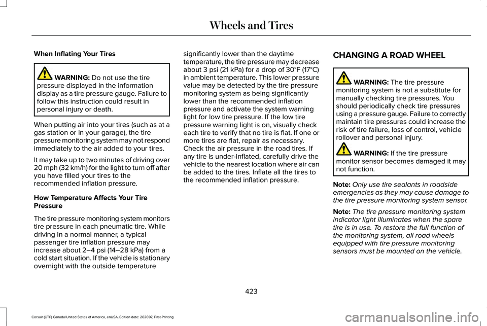 LINCOLN CORSAIR 2021  Owners Manual When Inflating Your Tires
WARNING: Do not use the tire
pressure displayed in the information
display as a tire pressure gauge. Failure to
follow this instruction could result in
personal injury or dea