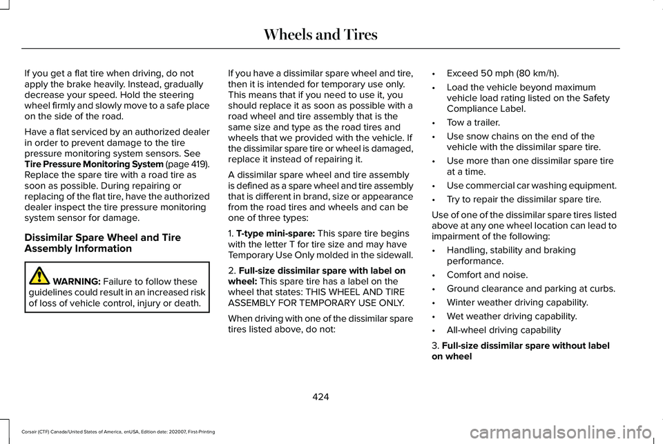 LINCOLN CORSAIR 2021  Owners Manual If you get a flat tire when driving, do not
apply the brake heavily. Instead, gradually
decrease your speed. Hold the steering
wheel firmly and slowly move to a safe place
on the side of the road.
Hav