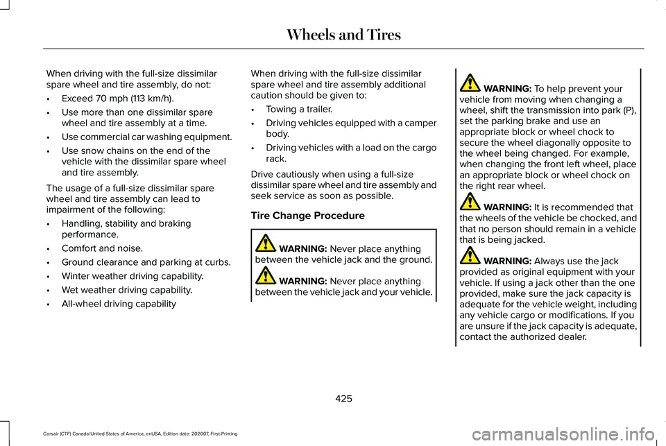 LINCOLN CORSAIR 2021  Owners Manual When driving with the full-size dissimilar
spare wheel and tire assembly, do not:
•
Exceed 70 mph (113 km/h).
• Use more than one dissimilar spare
wheel and tire assembly at a time.
• Use commer