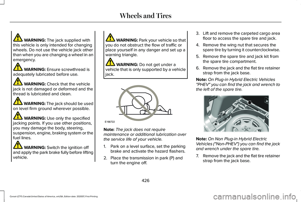 LINCOLN CORSAIR 2021  Owners Manual WARNING: The jack supplied with
this vehicle is only intended for changing
wheels. Do not use the vehicle jack other
than when you are changing a wheel in an
emergency. WARNING: 
Ensure screwthread is