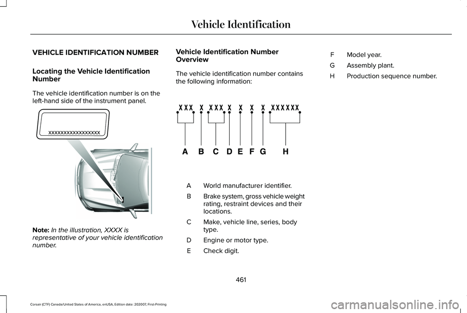 LINCOLN CORSAIR 2021 Owners Manual VEHICLE IDENTIFICATION NUMBER
Locating the Vehicle Identification
Number
The vehicle identification number is on the
left-hand side of the instrument panel.
Note:
In the illustration, XXXX is
represen LINCOLN CORSAIR 2021 Owners Manual VEHICLE IDENTIFICATION NUMBER
Locating the Vehicle Identification
Number
The vehicle identification number is on the
left-hand side of the instrument panel.
Note:
In the illustration, XXXX is
represen