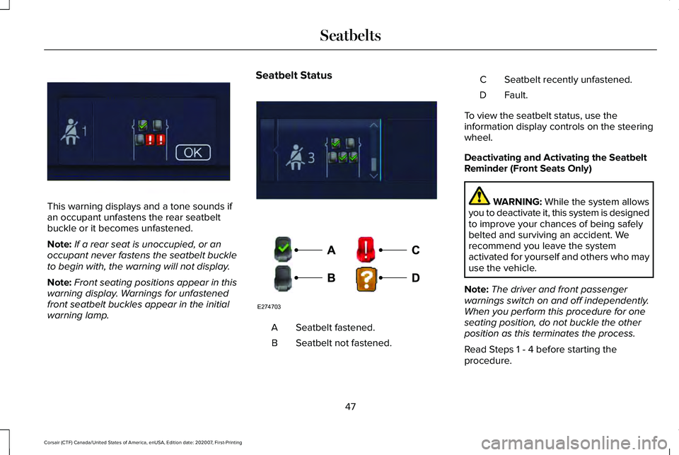 LINCOLN CORSAIR 2021 Service Manual This warning displays and a tone sounds if
an occupant unfastens the rear seatbelt
buckle or it becomes unfastened.
Note:
If a rear seat is unoccupied, or an
occupant never fastens the seatbelt buckle LINCOLN CORSAIR 2021 Service Manual This warning displays and a tone sounds if
an occupant unfastens the rear seatbelt
buckle or it becomes unfastened.
Note:
If a rear seat is unoccupied, or an
occupant never fastens the seatbelt buckle