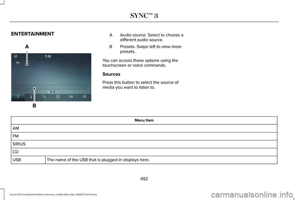 LINCOLN CORSAIR 2021 Owners Manual ENTERTAINMENT
Audio source. Select to choose a
different audio source.
A
Presets. Swipe left to view more
presets.
B
You can access these options using the
touchscreen or voice commands.
Sources
Press LINCOLN CORSAIR 2021 Owners Manual ENTERTAINMENT
Audio source. Select to choose a
different audio source.
A
Presets. Swipe left to view more
presets.
B
You can access these options using the
touchscreen or voice commands.
Sources
Press