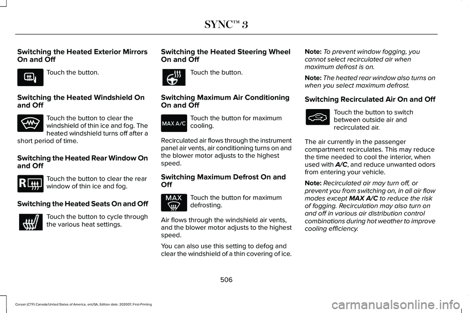 LINCOLN CORSAIR 2021 Owners Manual Switching the Heated Exterior Mirrors
On and Off
Touch the button.
Switching the Heated Windshield On
and Off Touch the button to clear the
windshield of thin ice and fog. The
heated windshield turns LINCOLN CORSAIR 2021 Owners Manual Switching the Heated Exterior Mirrors
On and Off
Touch the button.
Switching the Heated Windshield On
and Off Touch the button to clear the
windshield of thin ice and fog. The
heated windshield turns
