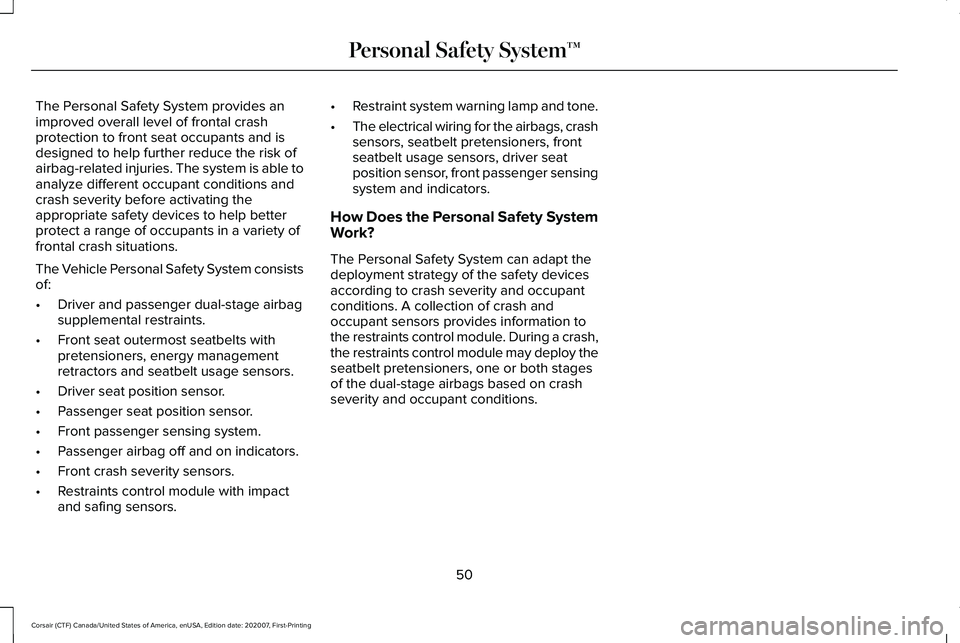 LINCOLN CORSAIR 2021 Workshop Manual The Personal Safety System provides an
improved overall level of frontal crash
protection to front seat occupants and is
designed to help further reduce the risk of
airbag-related injuries. The system LINCOLN CORSAIR 2021 Workshop Manual The Personal Safety System provides an
improved overall level of frontal crash
protection to front seat occupants and is
designed to help further reduce the risk of
airbag-related injuries. The system
