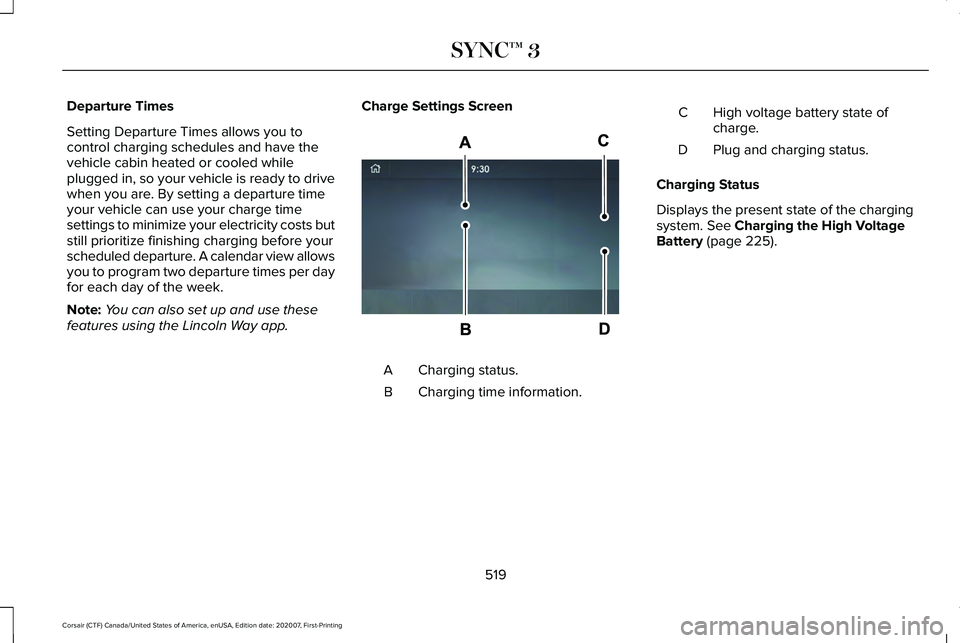 LINCOLN CORSAIR 2021 Owners Manual Departure Times
Setting Departure Times allows you to
control charging schedules and have the
vehicle cabin heated or cooled while
plugged in, so your vehicle is ready to drive
when you are. By settin LINCOLN CORSAIR 2021 Owners Manual Departure Times
Setting Departure Times allows you to
control charging schedules and have the
vehicle cabin heated or cooled while
plugged in, so your vehicle is ready to drive
when you are. By settin