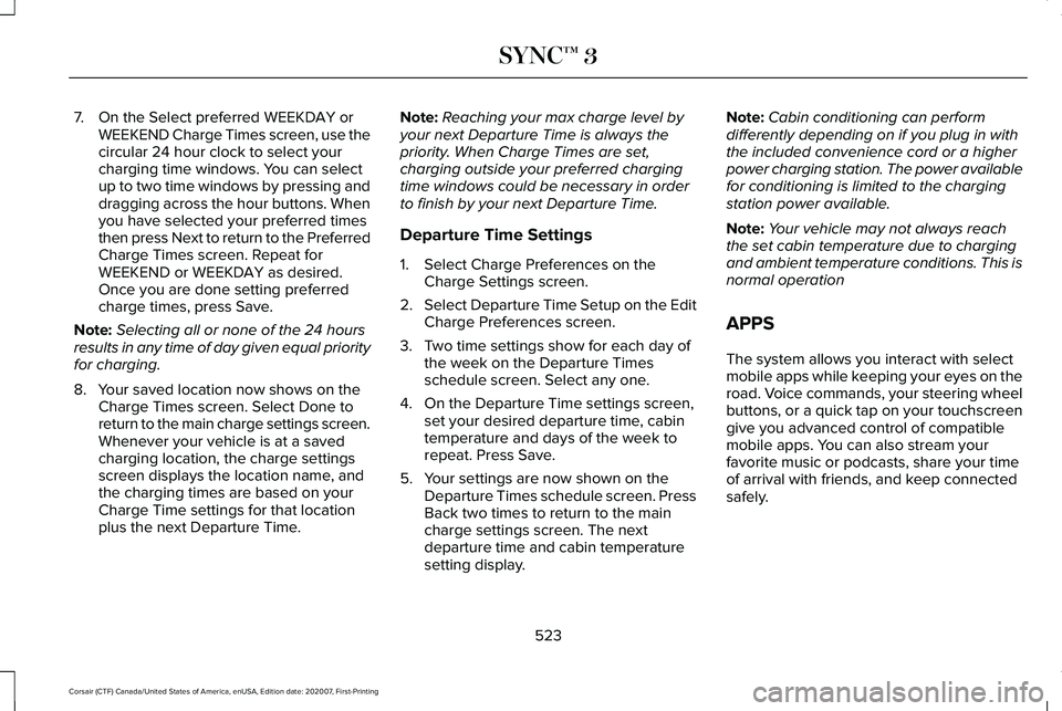 LINCOLN CORSAIR 2021 Owners Manual 7. On the Select preferred WEEKDAY or
WEEKEND Charge Times screen, use the
circular 24 hour clock to select your
charging time windows. You can select
up to two time windows by pressing and
dragging a LINCOLN CORSAIR 2021 Owners Manual 7. On the Select preferred WEEKDAY or
WEEKEND Charge Times screen, use the
circular 24 hour clock to select your
charging time windows. You can select
up to two time windows by pressing and
dragging a