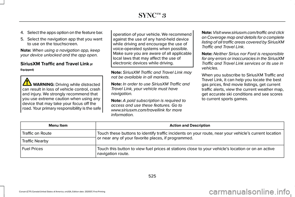 LINCOLN CORSAIR 2021 Owners Manual 4.
Select the apps option on the feature bar.
5. Select the navigation app that you want to use on the touchscreen.
Note: When using a navigation app, keep
your device unlocked and the app open.
Siriu LINCOLN CORSAIR 2021 Owners Manual 4.
Select the apps option on the feature bar.
5. Select the navigation app that you want to use on the touchscreen.
Note: When using a navigation app, keep
your device unlocked and the app open.
Siriu