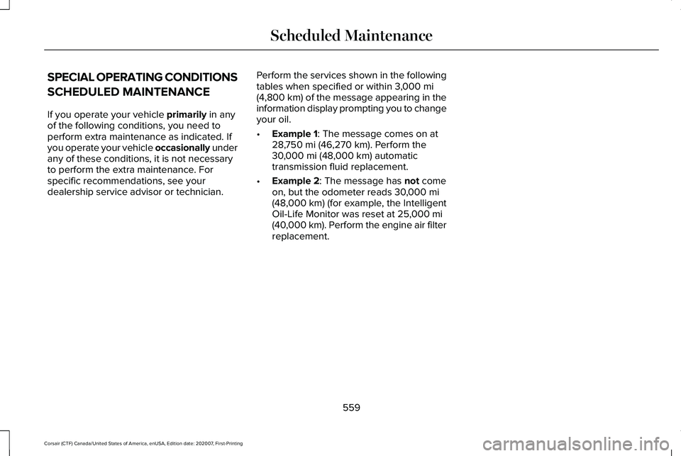 LINCOLN CORSAIR 2021 Owners Manual SPECIAL OPERATING CONDITIONS
SCHEDULED MAINTENANCE
If you operate your vehicle primarily in any
of the following conditions, you need to
perform extra maintenance as indicated. If
you operate your veh LINCOLN CORSAIR 2021 Owners Manual SPECIAL OPERATING CONDITIONS
SCHEDULED MAINTENANCE
If you operate your vehicle primarily in any
of the following conditions, you need to
perform extra maintenance as indicated. If
you operate your veh