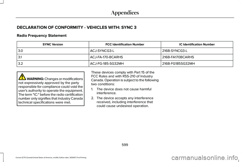 LINCOLN CORSAIR 2021 Owners Manual DECLARATION OF CONFORMITY - VEHICLES WITH: SYNC 3
Radio Frequency Statement
IC Identification Number
FCC Identification Number
SYNC Version
216B-SYNCG3-L
ACJ-SYNCG3-L
3.0
216B-FA170BCARHS
ACJ-FA-170-B LINCOLN CORSAIR 2021 Owners Manual DECLARATION OF CONFORMITY - VEHICLES WITH: SYNC 3
Radio Frequency Statement
IC Identification Number
FCC Identification Number
SYNC Version
216B-SYNCG3-L
ACJ-SYNCG3-L
3.0
216B-FA170BCARHS
ACJ-FA-170-B