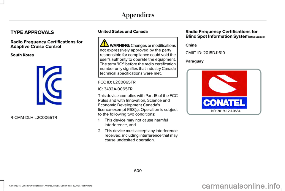 LINCOLN CORSAIR 2021 Owners Manual TYPE APPROVALS
Radio Frequency Certifications for
Adaptive Cruise Control
South Korea
R-CMM-DLH-L2C0065TR United States and Canada WARNING: Changes or modifications
not expressively approved by the pa LINCOLN CORSAIR 2021 Owners Manual TYPE APPROVALS
Radio Frequency Certifications for
Adaptive Cruise Control
South Korea
R-CMM-DLH-L2C0065TR United States and Canada WARNING: Changes or modifications
not expressively approved by the pa