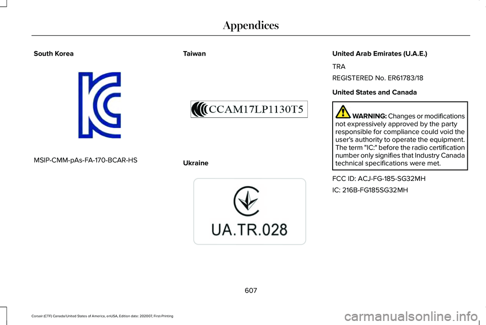 LINCOLN CORSAIR 2021 Owners Manual South Korea
MSIP-CMM-pAs-FA-170-BCAR-HS
Taiwan Ukraine United Arab Emirates (U.A.E.)
TRA
REGISTERED No. ER61783/18
United States and Canada
WARNING: Changes or modifications
not expressively approved LINCOLN CORSAIR 2021 Owners Manual South Korea
MSIP-CMM-pAs-FA-170-BCAR-HS
Taiwan Ukraine United Arab Emirates (U.A.E.)
TRA
REGISTERED No. ER61783/18
United States and Canada
WARNING: Changes or modifications
not expressively approved