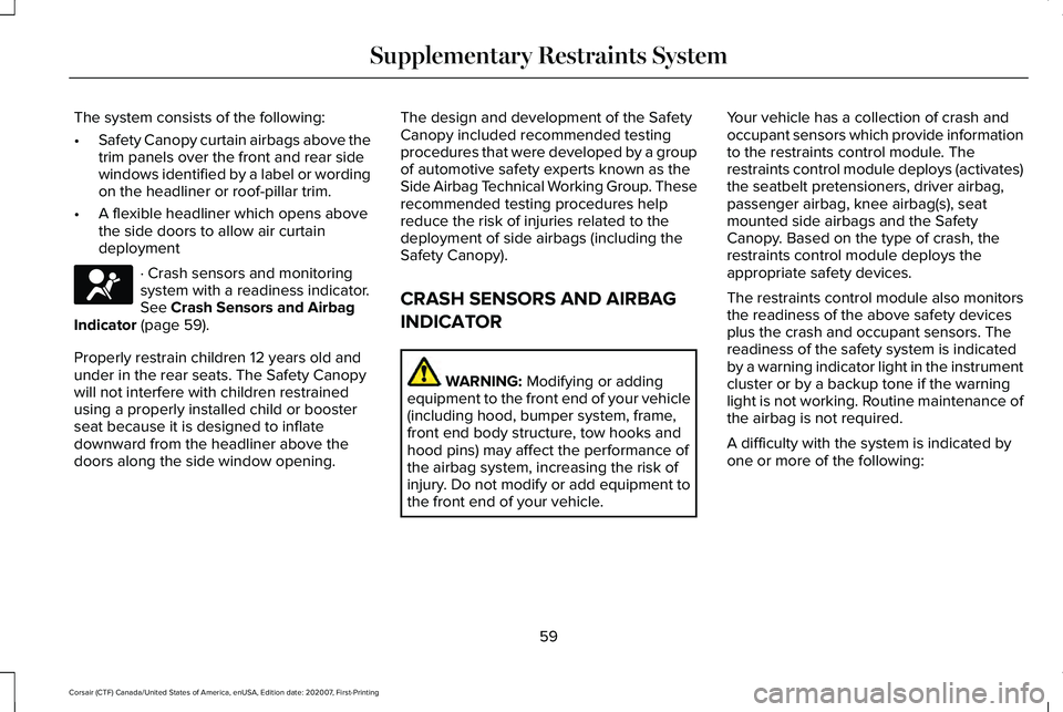 LINCOLN CORSAIR 2021 Repair Manual The system consists of the following:
•
Safety Canopy curtain airbags above the
trim panels over the front and rear side
windows identified by a label or wording
on the headliner or roof-pillar trim LINCOLN CORSAIR 2021 Repair Manual The system consists of the following:
•
Safety Canopy curtain airbags above the
trim panels over the front and rear side
windows identified by a label or wording
on the headliner or roof-pillar trim