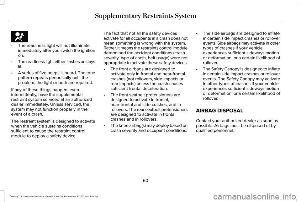 LINCOLN CORSAIR 2021 Repair Manual •
The readiness light will not illuminate
immediately after you switch the ignition
on.
• The readiness light either flashes or stays
lit.
• A series of five beeps is heard. The tone
pattern rep LINCOLN CORSAIR 2021 Repair Manual •
The readiness light will not illuminate
immediately after you switch the ignition
on.
• The readiness light either flashes or stays
lit.
• A series of five beeps is heard. The tone
pattern rep