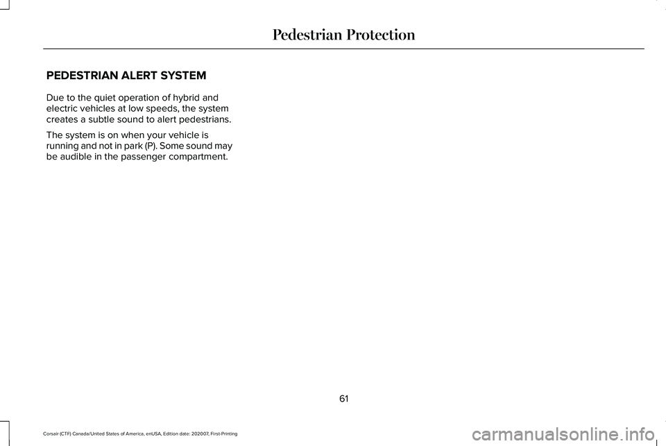 LINCOLN CORSAIR 2021 Repair Manual PEDESTRIAN ALERT SYSTEM
Due to the quiet operation of hybrid and
electric vehicles at low speeds, the system
creates a subtle sound to alert pedestrians.
The system is on when your vehicle is
running LINCOLN CORSAIR 2021 Repair Manual PEDESTRIAN ALERT SYSTEM
Due to the quiet operation of hybrid and
electric vehicles at low speeds, the system
creates a subtle sound to alert pedestrians.
The system is on when your vehicle is
running