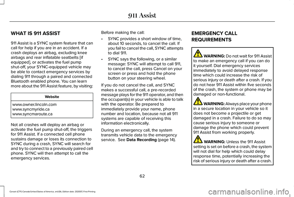 LINCOLN CORSAIR 2021 Repair Manual WHAT IS 911 ASSIST
911 Assist is a SYNC system feature that can
call for help if you are in an accident. If a
crash deploys an airbag, excluding knee
airbags and rear inflatable seatbelts [if
equipped LINCOLN CORSAIR 2021 Repair Manual WHAT IS 911 ASSIST
911 Assist is a SYNC system feature that can
call for help if you are in an accident. If a
crash deploys an airbag, excluding knee
airbags and rear inflatable seatbelts [if
equipped