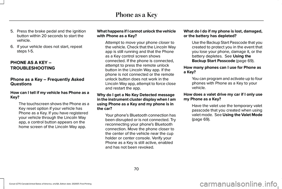 LINCOLN CORSAIR 2021 Manual PDF 5. Press the brake pedal and the ignition
button within 20 seconds to start the
vehicle.
6. If your vehicle does not start, repeat steps 1-5.
PHONE AS A KEY –
TROUBLESHOOTING
Phone as a Key – Freq LINCOLN CORSAIR 2021 Manual PDF 5. Press the brake pedal and the ignition
button within 20 seconds to start the
vehicle.
6. If your vehicle does not start, repeat steps 1-5.
PHONE AS A KEY –
TROUBLESHOOTING
Phone as a Key – Freq