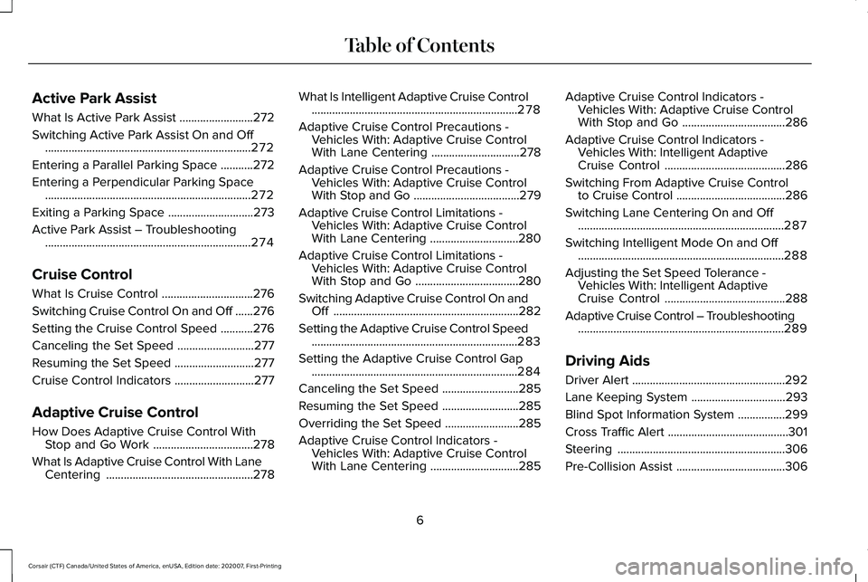 LINCOLN CORSAIR 2021 Owners Manual Active Park Assist
What Is Active Park Assist
.........................272
Switching Active Park Assist On and Off ......................................................................
272
Entering a LINCOLN CORSAIR 2021 Owners Manual Active Park Assist
What Is Active Park Assist
.........................272
Switching Active Park Assist On and Off ......................................................................
272
Entering a