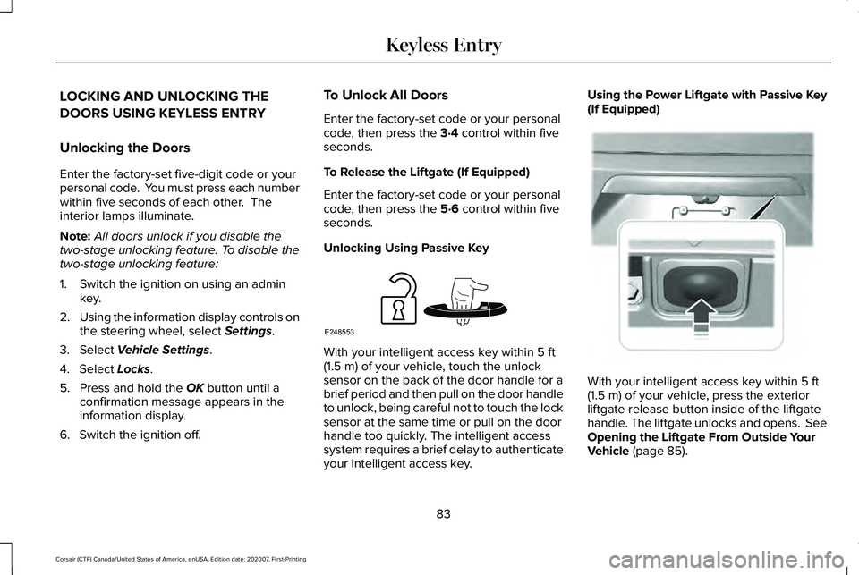 LINCOLN CORSAIR 2021 Manual Online LOCKING AND UNLOCKING THE
DOORS USING KEYLESS ENTRY
Unlocking the Doors
Enter the factory-set five-digit code or your
personal code. You must press each number
within five seconds of each other. The LINCOLN CORSAIR 2021 Manual Online LOCKING AND UNLOCKING THE
DOORS USING KEYLESS ENTRY
Unlocking the Doors
Enter the factory-set five-digit code or your
personal code. You must press each number
within five seconds of each other. The