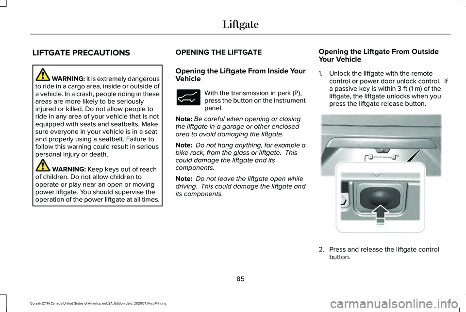 LINCOLN CORSAIR 2021 Manual Online LIFTGATE PRECAUTIONS
WARNING: It is extremely dangerous
to ride in a cargo area, inside or outside of
a vehicle. In a crash, people riding in these
areas are more likely to be seriously
injured or kil LINCOLN CORSAIR 2021 Manual Online LIFTGATE PRECAUTIONS
WARNING: It is extremely dangerous
to ride in a cargo area, inside or outside of
a vehicle. In a crash, people riding in these
areas are more likely to be seriously
injured or kil