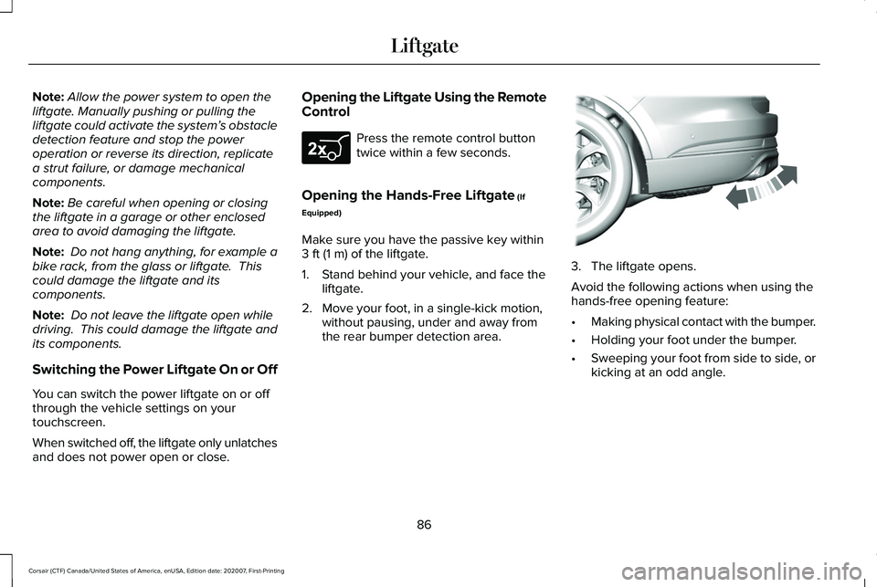 LINCOLN CORSAIR 2021 Manual Online Note:
Allow the power system to open the
liftgate. Manually pushing or pulling the
liftgate could activate the system’ s obstacle
detection feature and stop the power
operation or reverse its direct LINCOLN CORSAIR 2021 Manual Online Note:
Allow the power system to open the
liftgate. Manually pushing or pulling the
liftgate could activate the system’ s obstacle
detection feature and stop the power
operation or reverse its direct