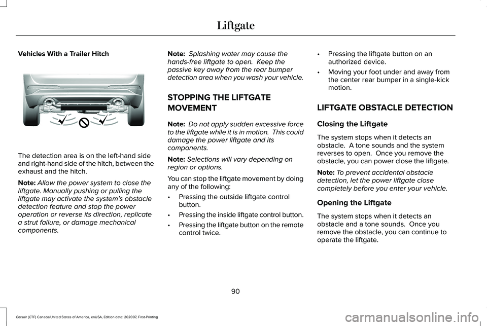 LINCOLN CORSAIR 2021 Owners Manual Vehicles With a Trailer Hitch
The detection area is on the left-hand side
and right-hand side of the hitch, between the
exhaust and the hitch.
Note:
Allow the power system to close the
liftgate. Manua LINCOLN CORSAIR 2021 Owners Manual Vehicles With a Trailer Hitch
The detection area is on the left-hand side
and right-hand side of the hitch, between the
exhaust and the hitch.
Note:
Allow the power system to close the
liftgate. Manua