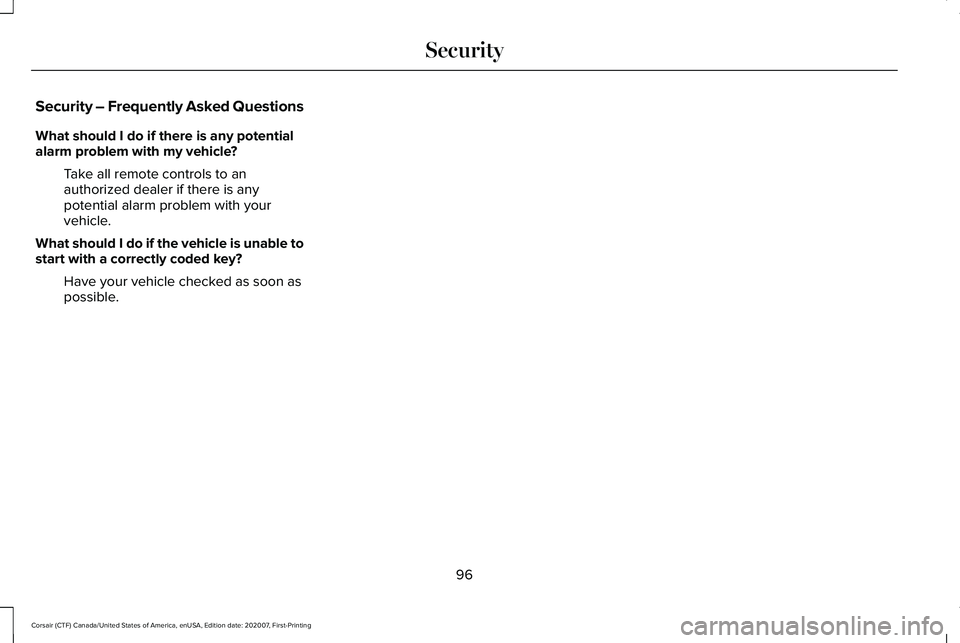LINCOLN CORSAIR 2021 Owners Manual Security – Frequently Asked Questions
What should I do if there is any potential
alarm problem with my vehicle?
Take all remote controls to an
authorized dealer if there is any
potential alarm probl LINCOLN CORSAIR 2021 Owners Manual Security – Frequently Asked Questions
What should I do if there is any potential
alarm problem with my vehicle?
Take all remote controls to an
authorized dealer if there is any
potential alarm probl