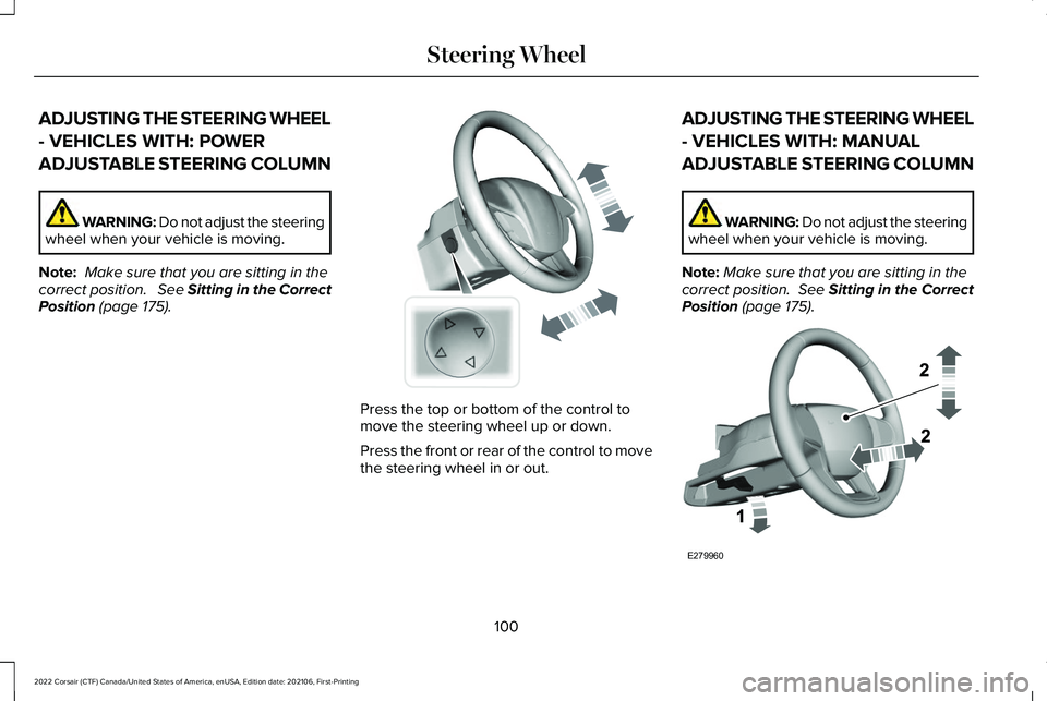 LINCOLN CORSAIR 2022 Owners Manual ADJUSTING THE STEERING WHEEL
- VEHICLES WITH: POWER
ADJUSTABLE STEERING COLUMN
WARNING: Do not adjust the steering
wheel when your vehicle is moving.
Note: Make sure that you are sitting in the
corre LINCOLN CORSAIR 2022 Owners Manual ADJUSTING THE STEERING WHEEL
- VEHICLES WITH: POWER
ADJUSTABLE STEERING COLUMN
WARNING: Do not adjust the steering
wheel when your vehicle is moving.
Note: Make sure that you are sitting in the
corre