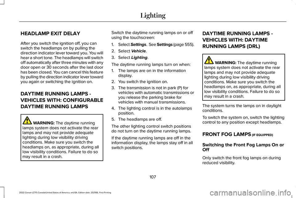 LINCOLN CORSAIR 2022 Owners Manual HEADLAMP EXIT DELAY
After you switch the ignition off, you can
switch the headlamps on by pulling the
direction indicator lever toward you. You will
hear a short tone. The headlamps will switch
off au LINCOLN CORSAIR 2022 Owners Manual HEADLAMP EXIT DELAY
After you switch the ignition off, you can
switch the headlamps on by pulling the
direction indicator lever toward you. You will
hear a short tone. The headlamps will switch
off au