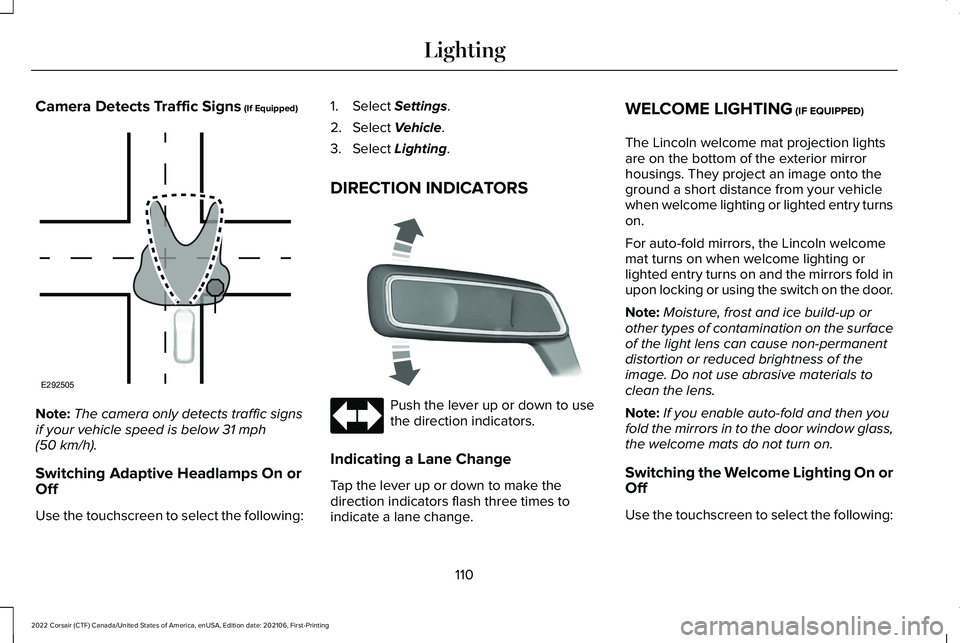 LINCOLN CORSAIR 2022 Owners Manual Camera Detects Traffic Signs (If Equipped)
Note:
The camera only detects traffic signs
if your vehicle speed is below
31 mph
(50 km/h).
Switching Adaptive Headlamps On or
Off
Use the touchscreen to s LINCOLN CORSAIR 2022 Owners Manual Camera Detects Traffic Signs (If Equipped)
Note:
The camera only detects traffic signs
if your vehicle speed is below
31 mph
(50 km/h).
Switching Adaptive Headlamps On or
Off
Use the touchscreen to s