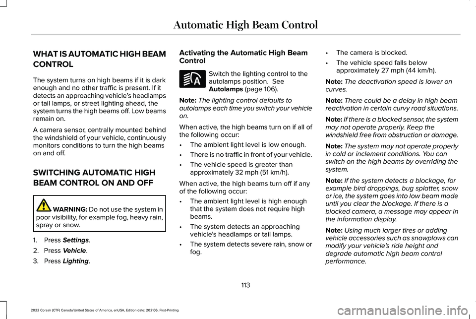 LINCOLN CORSAIR 2022 Owners Manual WHAT IS AUTOMATIC HIGH BEAM
CONTROL
The system turns on high beams if it is dark
enough and no other traffic is present. If it
detects an approaching vehicle
’s headlamps
or tail lamps, or street li LINCOLN CORSAIR 2022 Owners Manual WHAT IS AUTOMATIC HIGH BEAM
CONTROL
The system turns on high beams if it is dark
enough and no other traffic is present. If it
detects an approaching vehicle
’s headlamps
or tail lamps, or street li