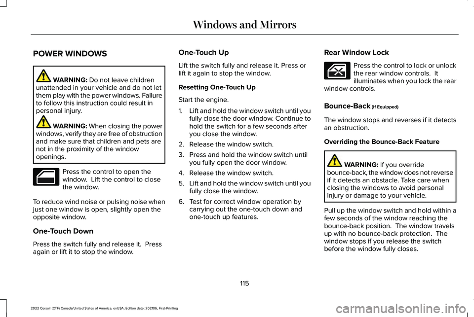 LINCOLN CORSAIR 2022 Owners Manual POWER WINDOWS
WARNING: Do not leave children
unattended in your vehicle and do not let
them play with the power windows. Failure
to follow this instruction could result in
personal injury. WARNING:
W LINCOLN CORSAIR 2022 Owners Manual POWER WINDOWS
WARNING: Do not leave children
unattended in your vehicle and do not let
them play with the power windows. Failure
to follow this instruction could result in
personal injury. WARNING:
W