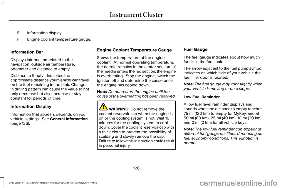 LINCOLN CORSAIR 2022 Owners Manual Information display.
E
Engine coolant temperature gauge.
F
Information Bar
Displays information related to the
navigation, outside air temperature,
odometer and distance to empty.
Distance to Empty - LINCOLN CORSAIR 2022 Owners Manual Information display.
E
Engine coolant temperature gauge.
F
Information Bar
Displays information related to the
navigation, outside air temperature,
odometer and distance to empty.
Distance to Empty -