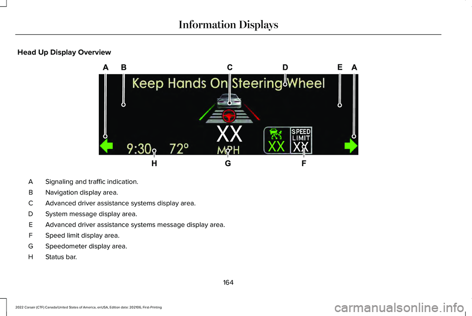 LINCOLN CORSAIR 2022 Owners Manual Head Up Display Overview
Signaling and traffic indication.
A
Navigation display area.
B
Advanced driver assistance systems display area.
C
System message display area.
D
Advanced driver assistance sys LINCOLN CORSAIR 2022 Owners Manual Head Up Display Overview
Signaling and traffic indication.
A
Navigation display area.
B
Advanced driver assistance systems display area.
C
System message display area.
D
Advanced driver assistance sys