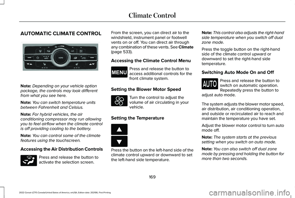 LINCOLN CORSAIR 2022 Owners Manual AUTOMATIC CLIMATE CONTROL
Note:
Depending on your vehicle option
package, the controls may look different
from what you see here.
Note: You can switch temperature units
between Fahrenheit and Celsius. LINCOLN CORSAIR 2022 Owners Manual AUTOMATIC CLIMATE CONTROL
Note:
Depending on your vehicle option
package, the controls may look different
from what you see here.
Note: You can switch temperature units
between Fahrenheit and Celsius.